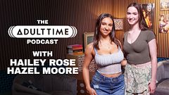 HAILEY ROSE AND HAZEL MOORE - Short Kings, Free Use, and Coregasms - THE ADULT TIME PODCAST